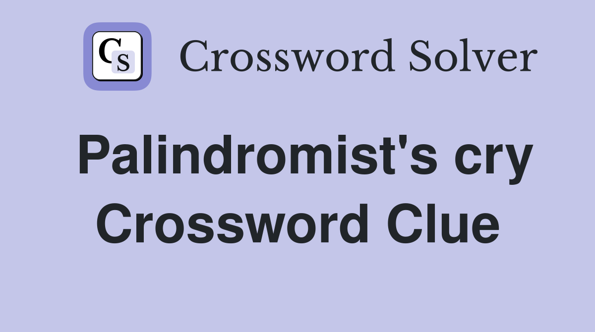 Palindromist's cry Crossword Clue Answers Crossword Solver